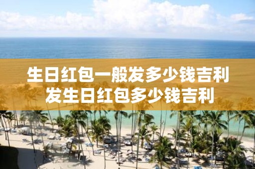 生日红包一般发多少钱吉利 发生日红包多少钱吉利