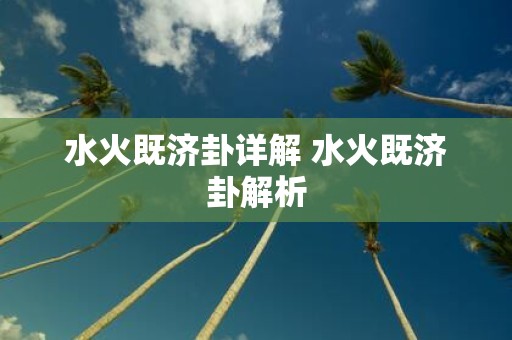 水火既济卦详解 水火既济卦解析