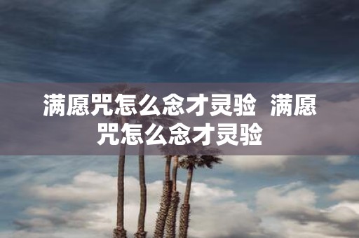 满愿咒怎么念才灵验 满愿咒怎么念才灵验