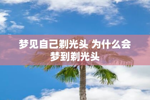 梦见自己剃光头 为什么会梦到剃光头