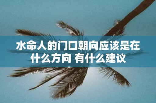 水命人的门口朝向应该是在什么方向 有什么建议