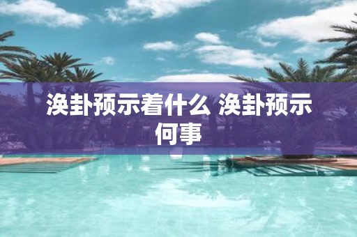 涣卦预示着什么 涣卦预示何事