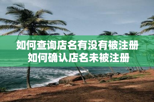 如何查询店名有没有被注册 如何确认店名未被注册