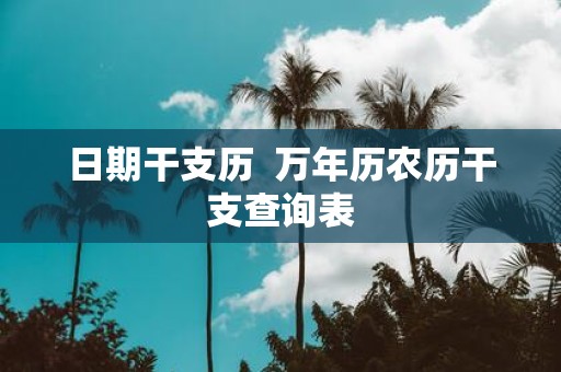日期干支历 万年历农历干支查询表