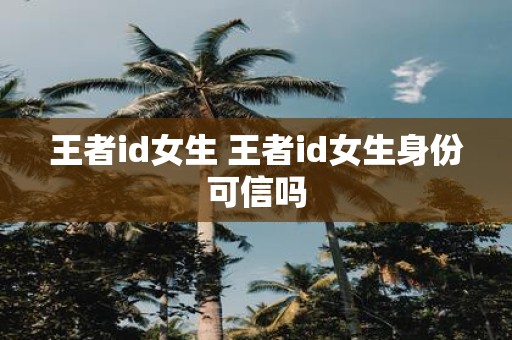 王者id女生 王者id女生身份可信吗