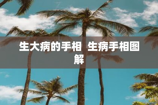 生大病的手相 生病手相图解