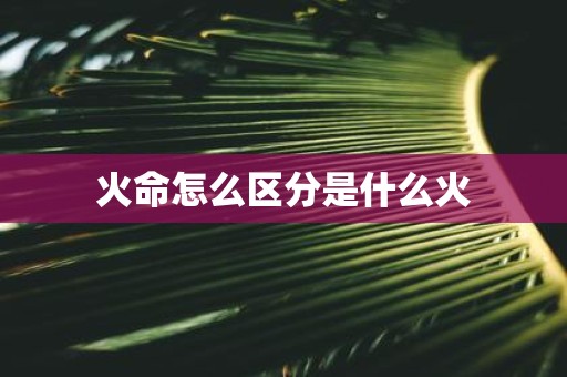 火命怎么区分是什么火