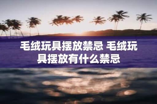毛绒玩具摆放禁忌 毛绒玩具摆放有什么禁忌