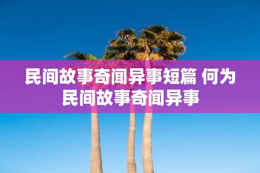 民间故事奇闻异事短篇 何为民间故事奇闻异事