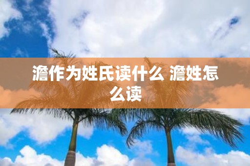 澹作为姓氏读什么 澹姓怎么读