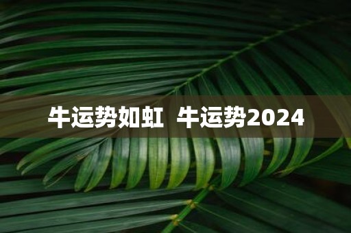 牛运势如虹 牛运势2025