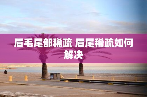 眉毛尾部稀疏 眉尾稀疏如何解决