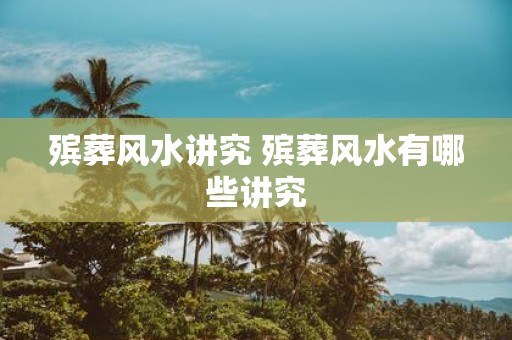 殡葬风水讲究 殡葬风水有哪些讲究