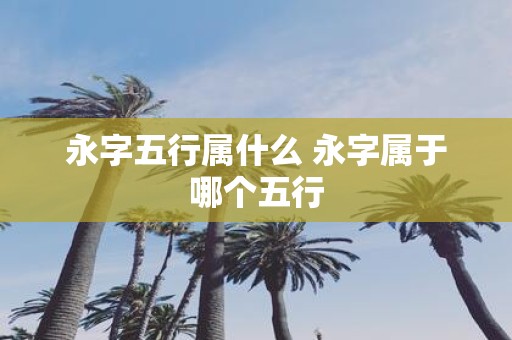 永字五行属什么 永字属于哪个五行