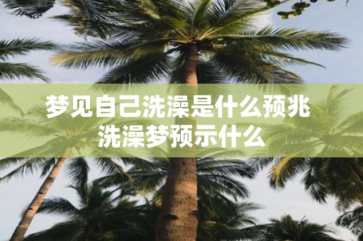 梦见自己洗澡是什么预兆 洗澡梦预示什么