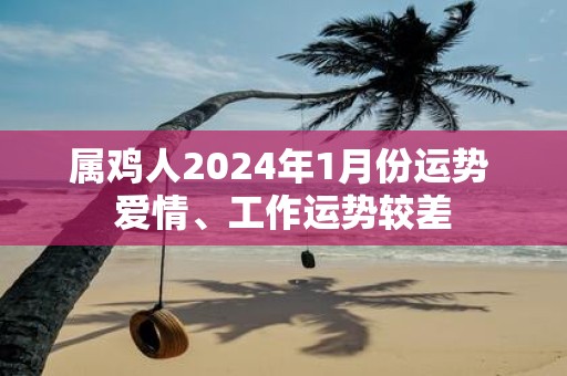 属鸡人2025年1月份运势 爱情、工作运势较差