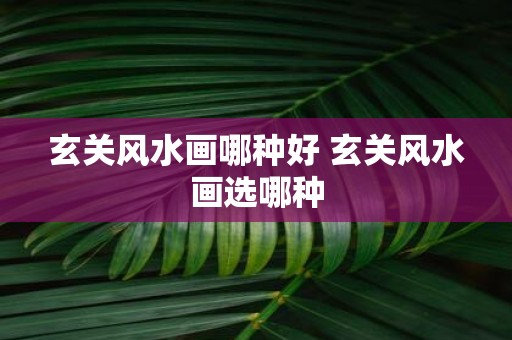 玄关风水画哪种好 玄关风水画选哪种