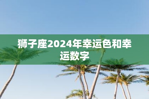 狮子座2025年幸运色和幸运数字