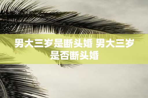 男大三岁是断头婚 男大三岁是否断头婚
