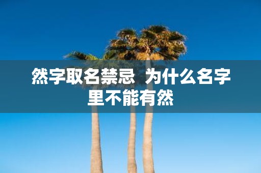 然字取名禁忌 为什么名字里不能有然