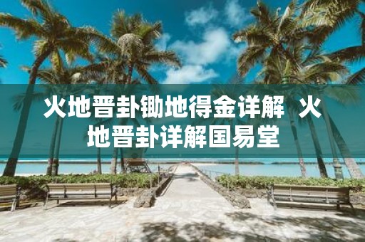 火地晋卦锄地得金详解 火地晋卦详解国易堂