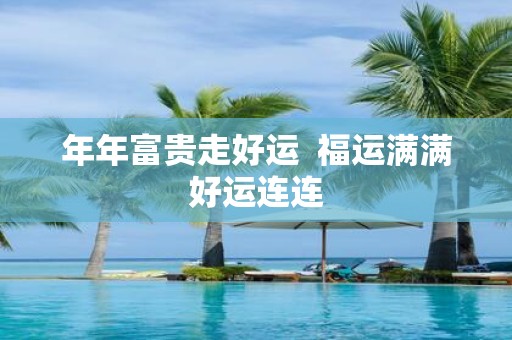 年年富贵走好运 福运满满好运连连