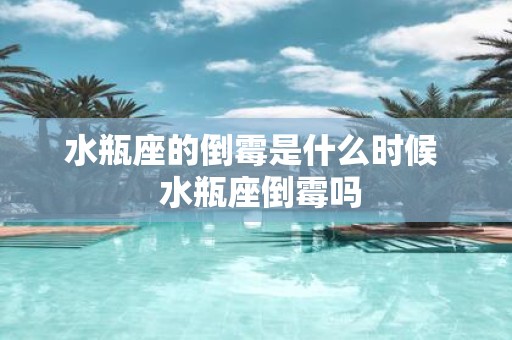 水瓶座的倒霉是什么时候 水瓶座倒霉吗