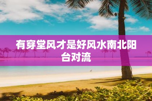 有穿堂风才是好风水南北阳台对流