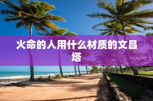 火命的人用什么材质的文昌塔