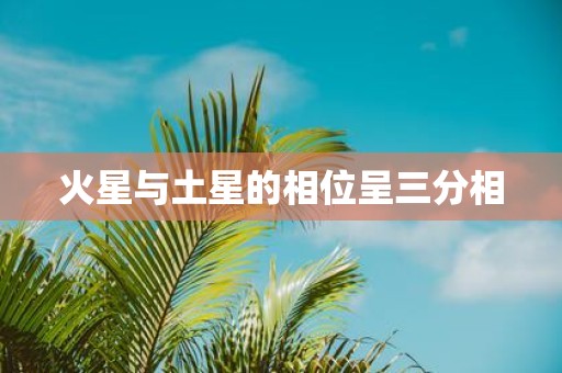 火星与土星的相位呈三分相