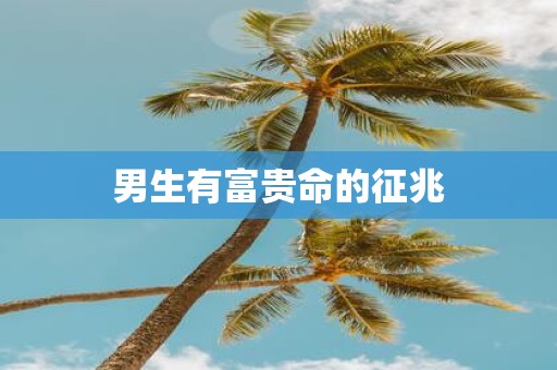 男生有富贵命的征兆