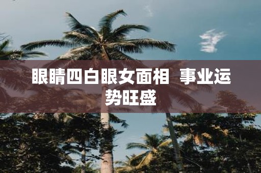 眼睛四白眼女面相 事业运势旺盛