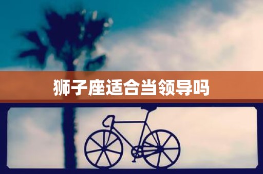 狮子座适合当领导吗