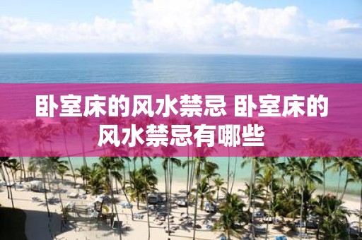 卧室床的风水禁忌 卧室床的风水禁忌有哪些