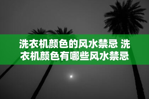 洗衣机颜色的风水禁忌 洗衣机颜色有哪些风水禁忌