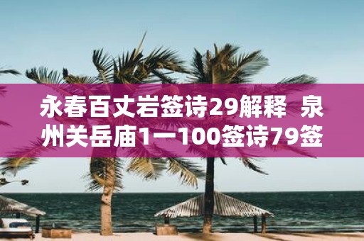 永春百丈岩签诗29解释 泉州关岳庙1一100签诗79签