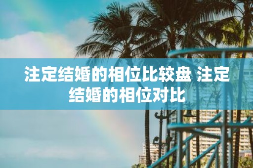 注定结婚的相位比较盘 注定结婚的相位对比