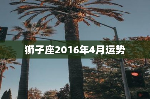 狮子座2016年4月运势