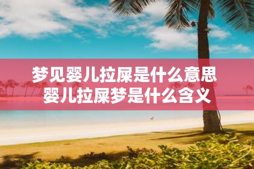 梦见婴儿拉屎是什么意思 婴儿拉屎梦是什么含义
