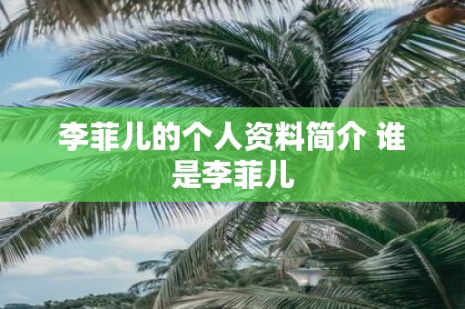 李菲儿的个人资料简介 谁是李菲儿