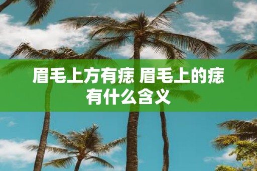 眉毛上方有痣 眉毛上的痣有什么含义