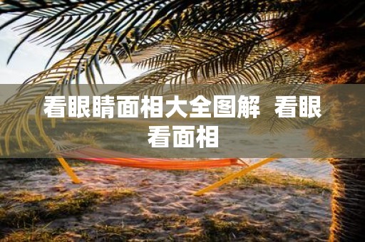 看眼睛面相大全图解 看眼看面相
