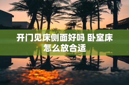 开门见床侧面好吗 卧室床怎么放合适