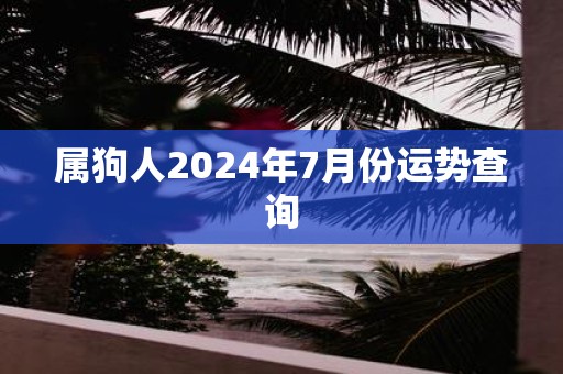 属狗人2025年7月份运势查询