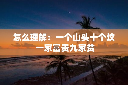 怎么理解：一个山头十个坟 一家富贵九家贫