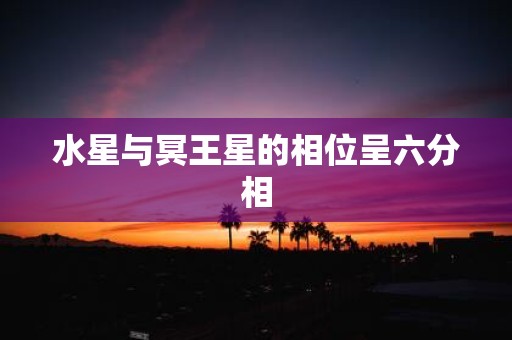 水星与冥王星的相位呈六分相