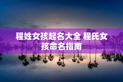 程姓女孩起名大全 程氏女孩命名指南