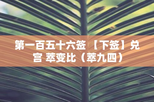 第一百五十六签 【下签】兑宫 萃变比（萃九四）