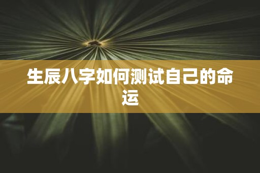 生辰八字如何测试自己的命运