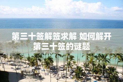 第三十签解签求解 如何解开第三十签的谜题